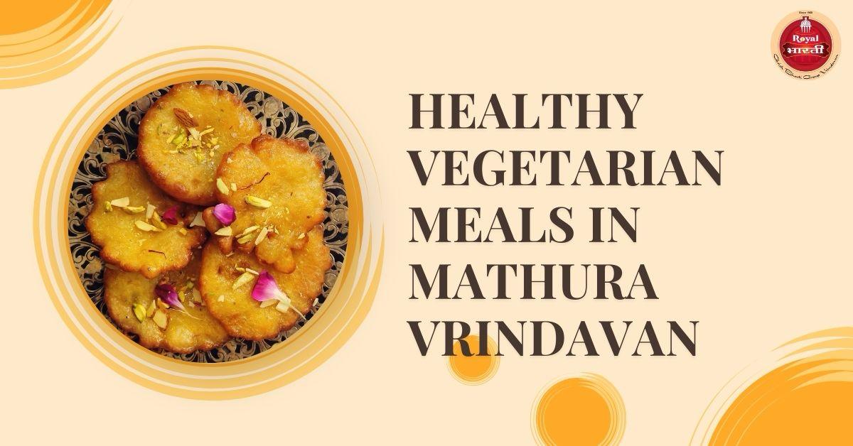 Healthy vegetarian meals in Mathura Vrindavan in 2024