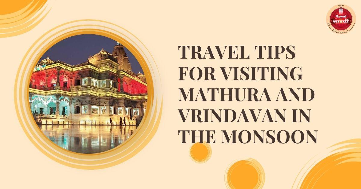 travel tips for visiting Mathura and Vrindavan in the monsoon 2024