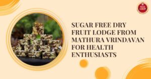 Sugar free Dry Fruit Lodge from Mathura Vrindavan for health enthusiasts