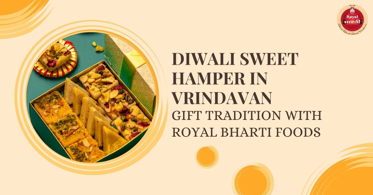 Diwali Sweet Hamper in Vrindavan: Gift Tradition with Royal Bharti Foods